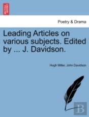 Leading Articles On Various Subjects. Edited By ... J. Davidson.