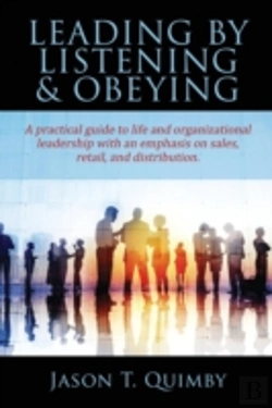 Bertrand.pt - Leading By Listening & Obeying: A Practical Guide To Life And Organizational Leadership With An Emphasis On Sales, Retail, And Distribution.