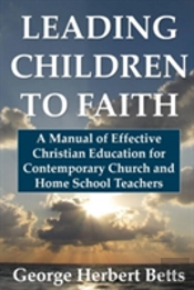 Leading Children To Faith: A Manual Of Effective Christian Education For Contemporary Church And Home School Teachers