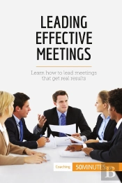 Leading Effective Meetings : Learn How To Lead Meetings That Get Real Results