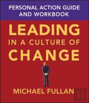 Leading In A Culture Of Change Personal Action Guide And Workbook