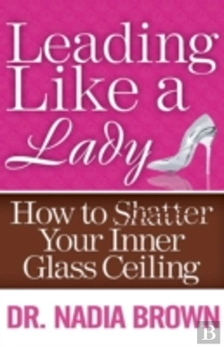 Bertrand.pt - Leading Like A Lady: How To Shatter Your Inner Glass Ceiling