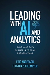 Leading With Ai And Analytics: Build Your Data Science Iq To Drive Business Value
