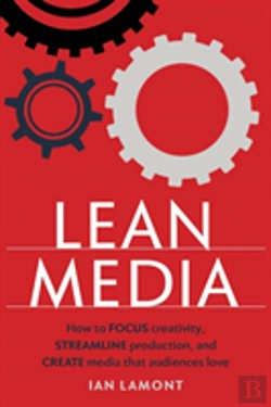 Bertrand.pt - Lean Media: How To Focus Creativity, Streamline Production, And Create Media That Audiences Love