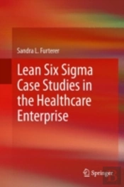 Lean Six Sigma Case Studies In The Healthcare Enterprise