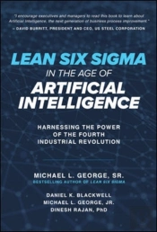 Lean Six Sigma In The Age Of Artificial Intelligence: Harnessing The Power Of The Fourth Industrial Revolution