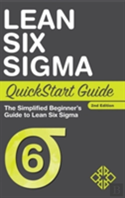 Bertrand.pt - Lean Six Sigma Quickstart Guide: The Simplified Beginner'S Guide To Lean Six Sigma