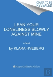 Lean Your Loneliness Slowly Against Mine