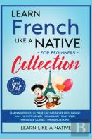 Learn French Like A Native For Beginners Collection - Level 1 &Amp; 2