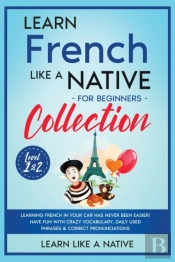 Learn French Like A Native For Beginners Collection - Level 1 &Amp; 2