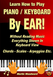 Learn How To Play Piano / Keyboard By Ear! Without Reading Music: Everything Shown In Keyboard View Chords - Scales - Arpeggios Etc.