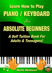 Learn How To Play Piano / Keyboard For Absolute Beginners: A Self Tuition Book For Adults & Teenagers!