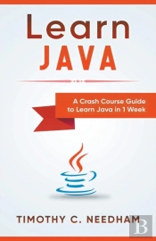 Learn Java: A Crash Course Guide To Lear