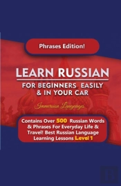 Learn Russian For Beginners Easily & In Your Car - Phrases Edition Contains Over 500 Russian Phrases
