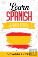 Learn Spanish For Beginners, Dummies & Idiots
