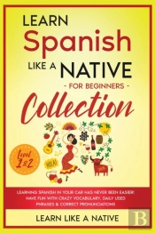 Learn Spanish Like A Native For Beginners Collection - Level 1 & 2