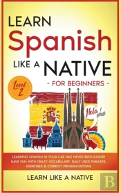 Learn Spanish Like A Native For Beginners - Level 2