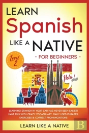 Learn Spanish Like A Native For Beginners - Level 2