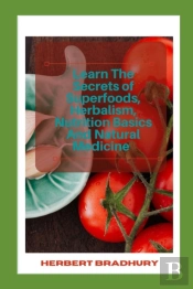Learn The Secrets Of Superfoods, Herbalism, Nutrition Basics And Natural Medicine