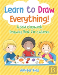 Learn To Draw Everything! A Grid Copywork Drawing Book For Children