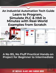 Learn To Program, Simulate Plc & Hmi In Minutes With Real-World Examples From Scratch. A No Bs, No Fluff Practical Hands-On Project For Beginner To Intermediate