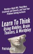 Learn To Think Using Riddles, Brain Teasers, And Wordplay