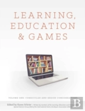 Learning, Education And Games: Volume One: Curricular And Design Considerations