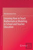 Learning How To Teach Mathematical Modeling In School And Teacher Education