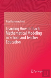 Learning How To Teach Mathematical Modeling In School And Teacher Education