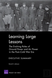 Learning Large Lessons : The Evolving Roles Of Ground Power And Air Power In The Post-Cold War Era--Executive Summary
