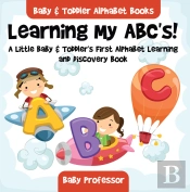 Learning My Abc'S! A Little Baby & Toddler'S First Alphabet Learning And Discovery Book. - Baby & Toddler Alphabet Books