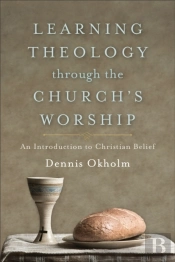Learning Theology Through The Church`S Worship Â€“ An Introduction To Christian Belief