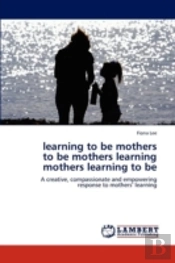 Learning To Be Mothers  To Be Mothers Learning  Mothers Learning To Be
