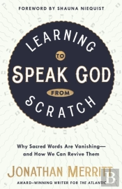 Learning To Speak God From Scratch: Why Sacred Words Are Vanishing - And How We Can Revive Them