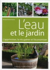 L'Eau Et Le Jardin : L'Apprivoiser, La Récupérer Et L'Économiser