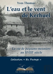 L'Eau Et Le Vent De Kerhuel - La Vie De Paysans-Meuniers Au Xviiie Siecle