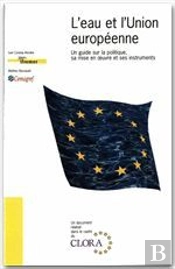 L'Eau Et L'Union Europeenne ; Un Guide Sur La Politique, Sa Mise En Oeuvre Et Ses Instruments