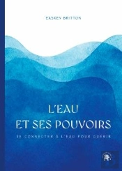 L'Eau Et Ses Pouvoirs : Se Connecter À L'Eau Pour Guérir