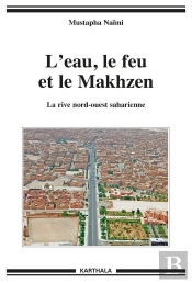 L'Eau, Le Feu Et Le Makhzen ; La Rive Nord-Ouest Saharienne