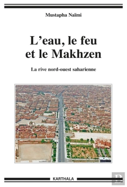 Bertrand.pt - L'Eau, Le Feu Et Le Makhzen ; La Rive Nord-Ouest Saharienne