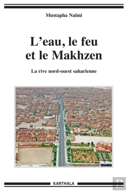 Bertrand.pt - L'Eau, Le Feu Et Le Makhzen. La Rive Nord-Ouest Saharienne