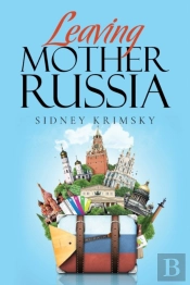 Leaving Mother Russia: True Stories Of E