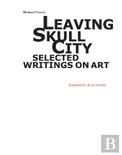 Leaving Skull City - Selected Writings On Art