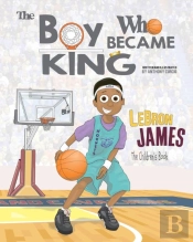 Lebron James: The Children'S Book: The Boy Who Became King