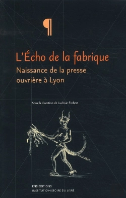 Bertrand.pt - L'Écho De La Fabrique ; Naissance De La Presse Ouvrière À Lyon ; 1831-1834
