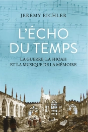L'Écho Du Temps : La Guerre, La Shoah Et La Musique De La Mémoire
