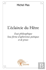 L'Éclaircie Du Hêtre ; Essai Philosophique Sous Forme D'Aphorismes Poétiques Et De Proses