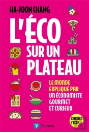 L'Éco Sur Un Plateau : Le Monde Expliqué Par Un Économiste Gourmet Et Curieux