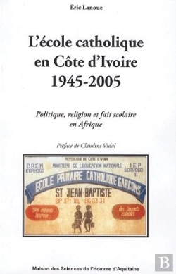 Bertrand.pt - L'École Catholique En Côte D'Ivoire (1945-2005) : Politique, Religion Et Fait Scolaire En Afrique