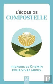 L'École De Compostelle : Prendre Le Chemin Pour Vivre Mieux